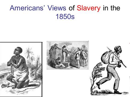 Americans’ Views of Slavery in the 1850s Abolitionists Against Slavery. Religious- Old Testament story of Moses leading the ancient Israelites out of.