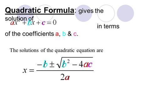 Quadratic Formula: gives the solution of in terms of the coefficients a, b & c. The solutions of the quadratic equation are.