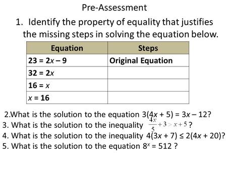 Pre-Assessment 1.Identify the property of equality that justifies the missing steps in solving the equation below. EquationSteps 23 = 2x – 9Original Equation.
