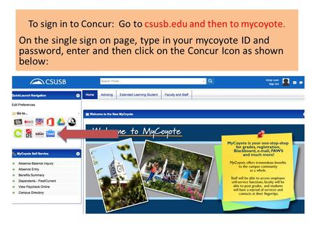 To sign in to Concur: Go to csusb.edu and then to mycoyote. On the single sign on page, type in your mycoyote ID and password, enter and then click on.
