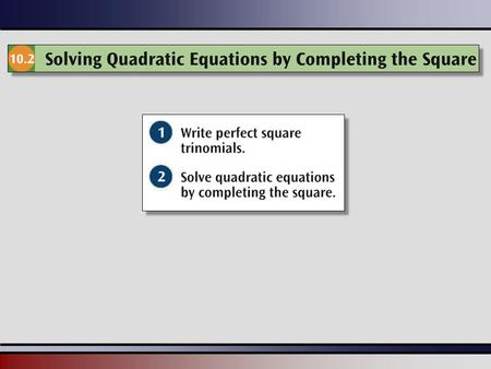 Martin-Gay, Beginning Algebra, 5ed 22 Not all quadratic equations can be solved as in the previous examples. By using a method called completing the square,