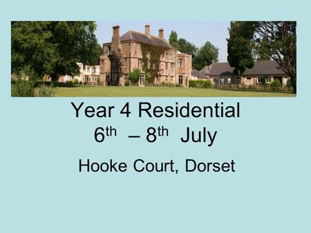 Year 4 Residential 6 th – 8 th July Hooke Court, Dorset.
