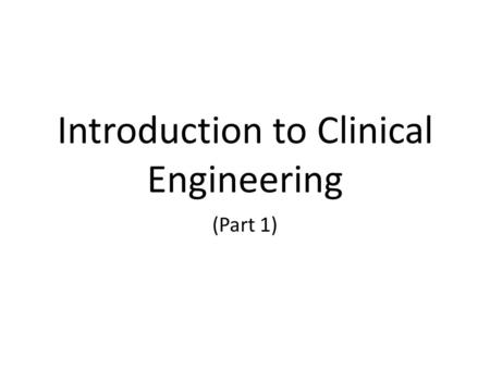 Introduction to Clinical Engineering (Part 1). Course outline: What’s a clinical engineer (CE). The Future of clinical engineering. Purchasing methods.
