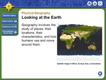 Physical Geography Looking at the Earth Geography involves the study of places: their locations, their characteristics, and how humans use and move around.