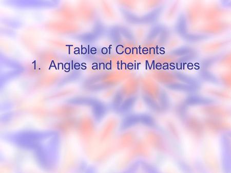 Table of Contents 1. Angles and their Measures. Angles and their Measures Essential question – What is the vocabulary we will need for trigonometry?