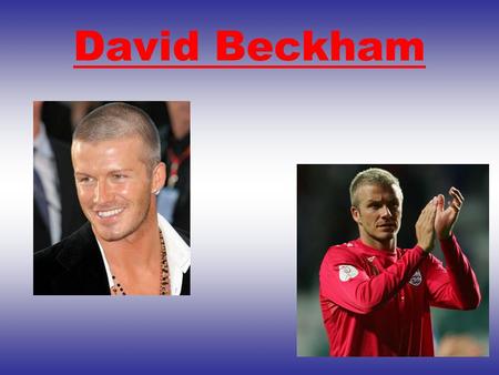 David Beckham. How he has influenced the world? He has influenced the world by having football academies to interest children in their sport! He has also.