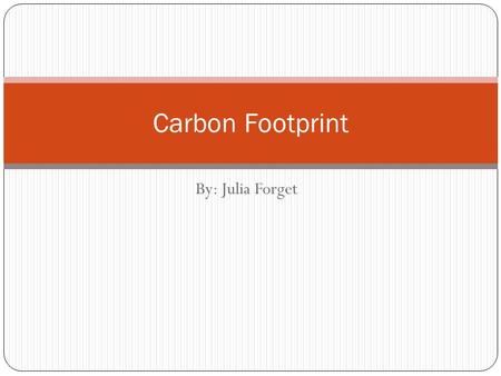 By: Julia Forget Carbon Footprint. What is a Carbon Footprint? A carbon footprint is the total set of greenhouse gases (GHG) emissions caused by an organization,