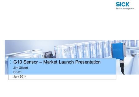 : G10 Sensor – Market Launch Presentation Jim Gilbert DIV01 July 2014.