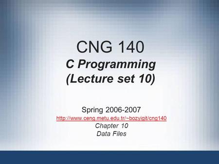 CNG 140 C Programming (Lecture set 10) Spring 2006-2007  Chapter 10 Data Files.