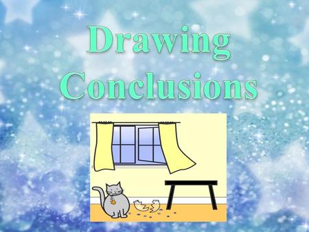 Drawing Conclusions Authors don’t always come right out and tell you everything in a story. Sometimes you are given clues. Like a detective, you have.
