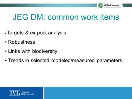 JEG DM: common work items Targets & ex post analysis Robustness Links with biodiversity Trends in selected modeled/measured parameters.