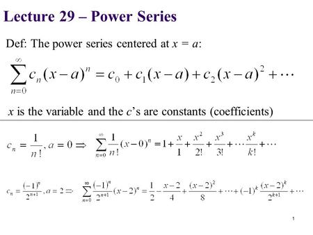 Lecture 29 – Power Series Def: The power series centered at x = a: