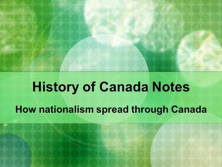 History of Canada Notes How nationalism spread through Canada.