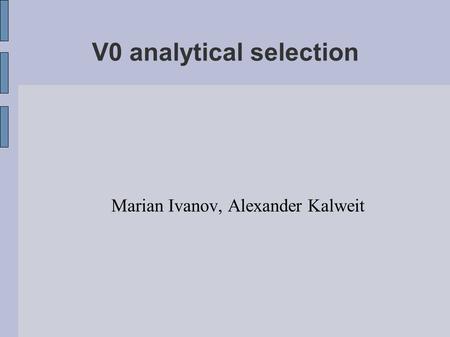 V0 analytical selection Marian Ivanov, Alexander Kalweit.