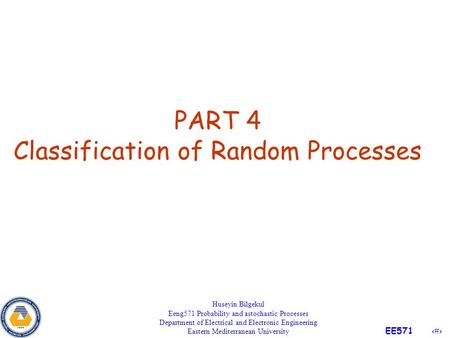 1 EE571 PART 4 Classification of Random Processes Huseyin Bilgekul Eeng571 Probability and astochastic Processes Department of Electrical and Electronic.