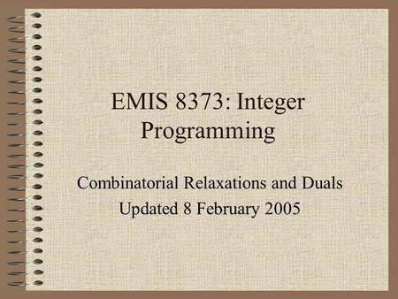 EMIS 8373: Integer Programming Combinatorial Relaxations and Duals Updated 8 February 2005.