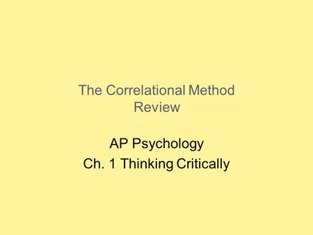The Correlational Method Review AP Psychology Ch. 1 Thinking Critically.