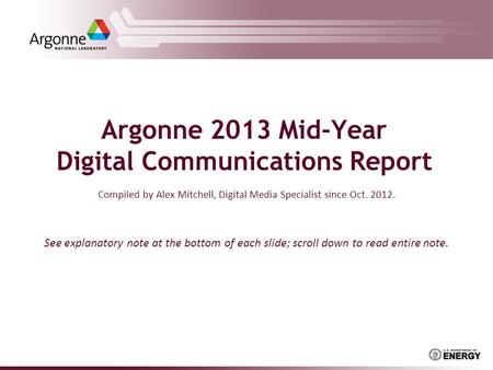Argonne 2013 Mid-Year Digital Communications Report Compiled by Alex Mitchell, Digital Media Specialist since Oct. 2012. See explanatory note at the bottom.