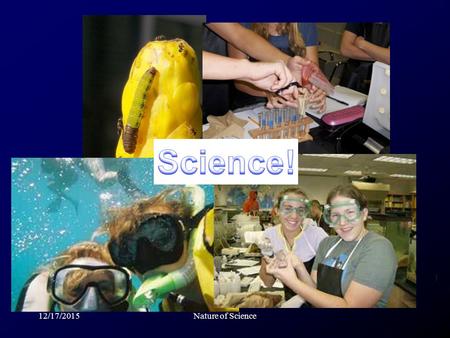 12/17/2015Nature of Science. What does science mean to you ???