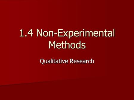 1.4 Non-Experimental Methods Qualitative Research.