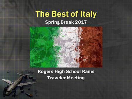 The Best of Italy Spring Break 2017 Rogers High School Rams Traveler Meeting.