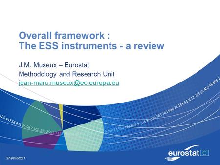 27-28/10/2011 Overall framework : The ESS instruments - a review J.M. Museux – Eurostat Methodology and Research Unit