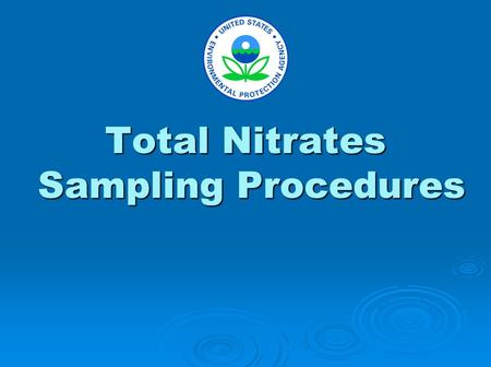 Total Nitrates Sampling Procedures. The purpose of these slides is to demonstrate recommended sampling techniques. This presentation includes: supplies.