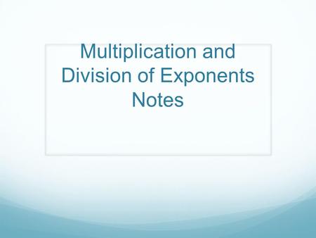 Multiplication and Division of Exponents Notes