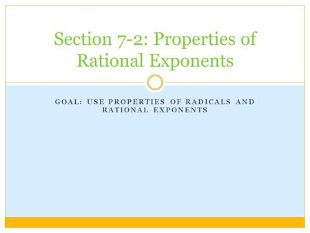 GOAL: USE PROPERTIES OF RADICALS AND RATIONAL EXPONENTS Section 7-2: Properties of Rational Exponents.