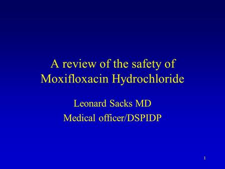 1 A review of the safety of Moxifloxacin Hydrochloride Leonard Sacks MD Medical officer/DSPIDP.