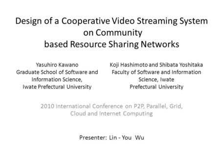 Design of a Cooperative Video Streaming System on Community based Resource Sharing Networks 2010 International Conference on P2P, Parallel, Grid, Cloud.