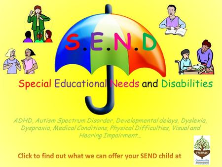 S.E.N.DS.E.N.D Special Educational Needs and Disabilities ADHD, Autism Spectrum Disorder, Developmental delays, Dyslexia, Dyspraxia, Medical Conditions,