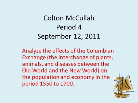 Colton McCullah Period 4 September 12, 2011 Analyze the effects of the Columbian Exchange (the interchange of plants, animals, and diseases between the.
