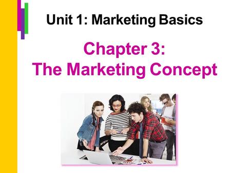Chapter 3: The Marketing Concept Unit 1: Marketing Basics.