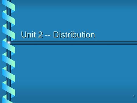 1 Unit 2 -- Distribution. 2 Unit Objectives b Define channels of distribution. b Identify channel members. b Describe merchant intermediaries. b List.