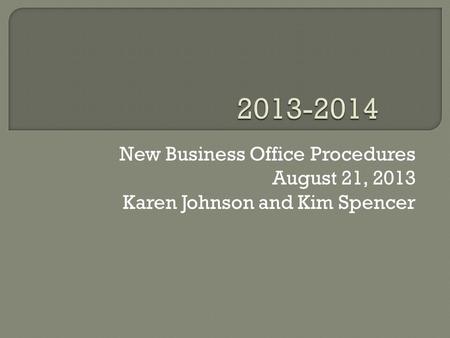 New Business Office Procedures August 21, 2013 Karen Johnson and Kim Spencer.