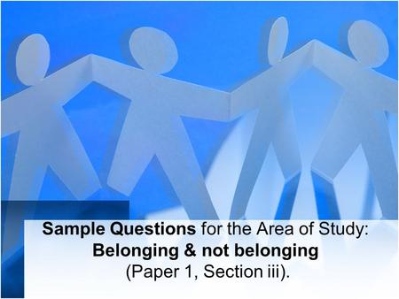 Sample Questions for the Area of Study: Belonging & not belonging (Paper 1, Section iii).