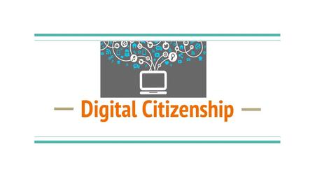 Digital Citizenship. What does it mean to be a “digital citizen”? Brainstorm ideas at your table groups. Make sure everyone is accountable for sharing.