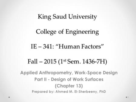 King Saud University College of Engineering IE – 341: “Human Factors” Fall – 2015 (1 st Sem. 1436-7H) Applied Anthropometry, Work-Space Design Part II.