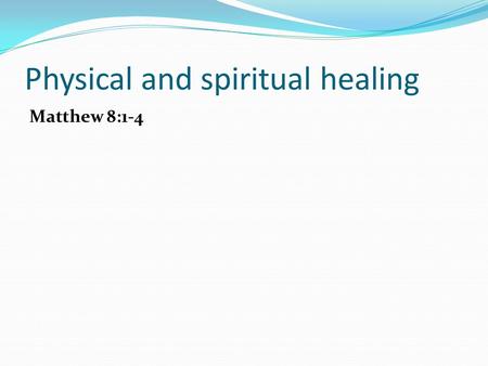 Physical and spiritual healing Matthew 8:1-4. Physical and spiritual healing.