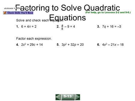 Factoring to Solve Quadratic Equations ALGEBRA 1 LESSON 10-5 (For help, go to Lessons 2-2 and 9-6.) Solve and check each equation. 1.6 + 4n = 22. – 9 =