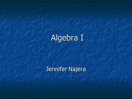 Algebra I Algebra I Jennifer Najera. Mrs. Jennifer Najera  (909) 861- 6227 (909)