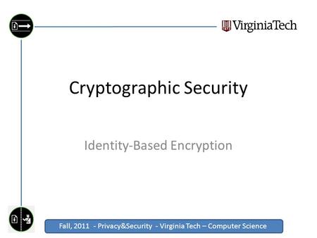 Fall, 2011 - Privacy&Security - Virginia Tech – Computer Science Click to edit Master title style Cryptographic Security Identity-Based Encryption.