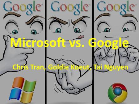 Microsoft vs. Google Chris Tran, Goldie Koeut, Tai Nguyen.