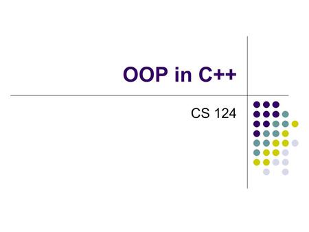 OOP in C++ CS 124. Program Structure C++ Program: collection of files Source (.cpp) files be compiled separately to be linked into an executable Files.