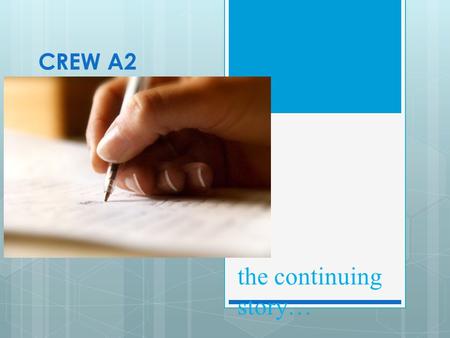 CREW A2 the continuing story…. This year, you will: develop your expertise as writers by writing independently in your preferred forms through workshops,
