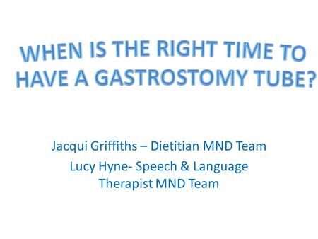 Jacqui Griffiths – Dietitian MND Team Lucy Hyne- Speech & Language Therapist MND Team.
