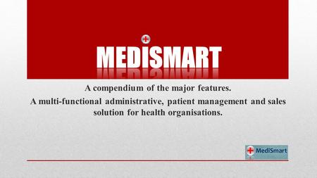A compendium of the major features. A multi-functional administrative, patient management and sales solution for health organisations.