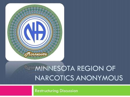 MINNESOTA REGION OF NARCOTICS ANONYMOUS Restructuring Discussion.