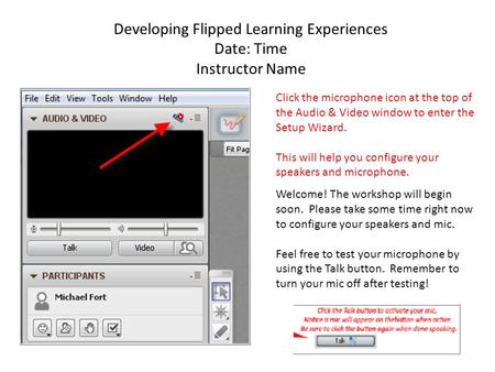 Developing Flipped Learning Experiences Date: Time Instructor Name Click the microphone icon at the top of the Audio & Video window to enter the Setup.